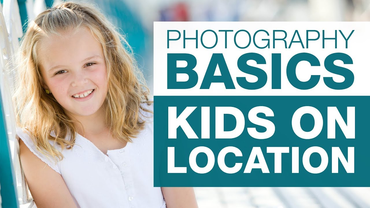 PHOTOGRAPHY BASICS | Photographing Kids on Location