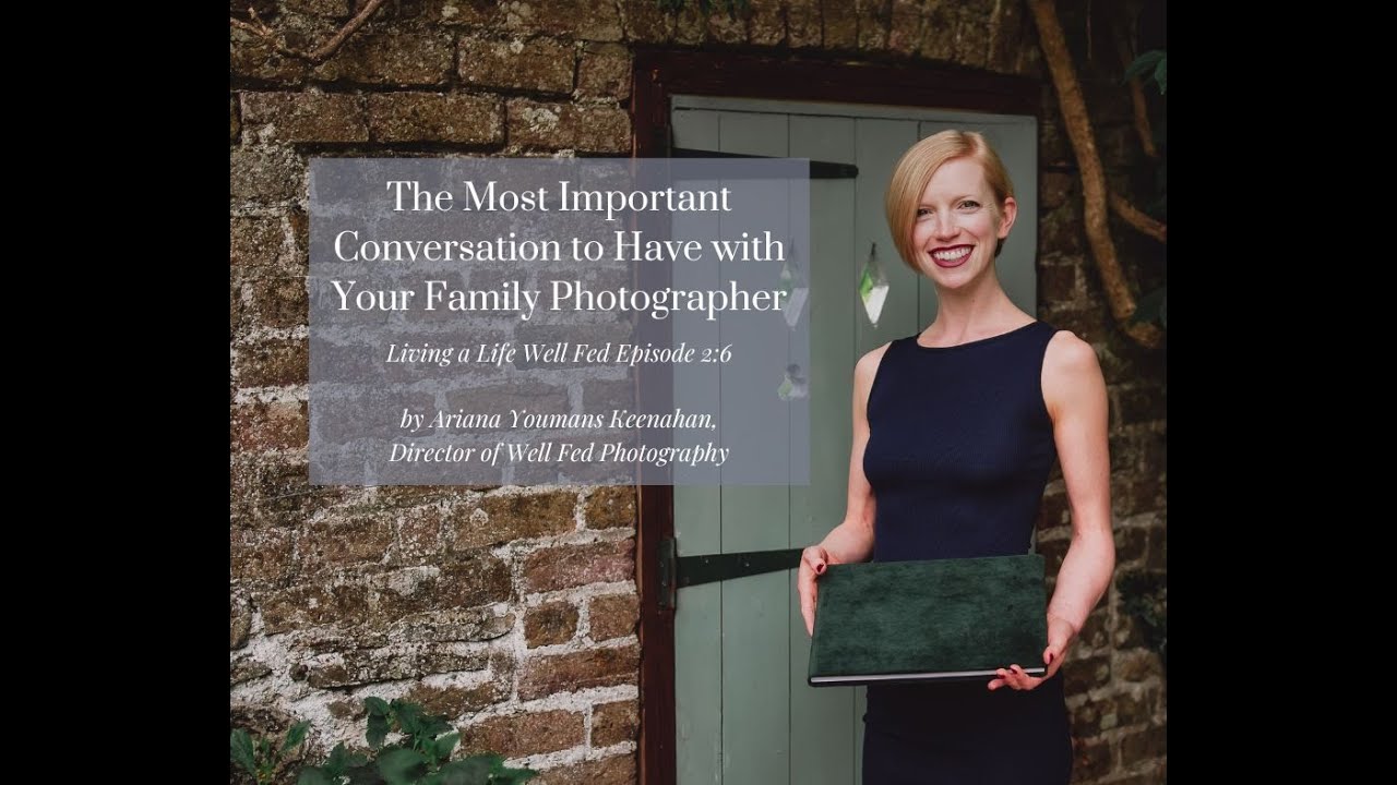 Living a Life Well Fed Episode 2:6 ~ The Most Important Conversation with Your Family Photographer