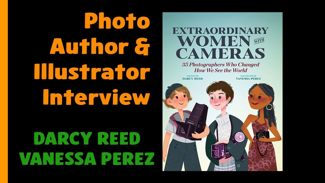 Children's Illustrated Photo Book: Extraordinary Women with Cameras by Darcy Reed & Vanessa Perez