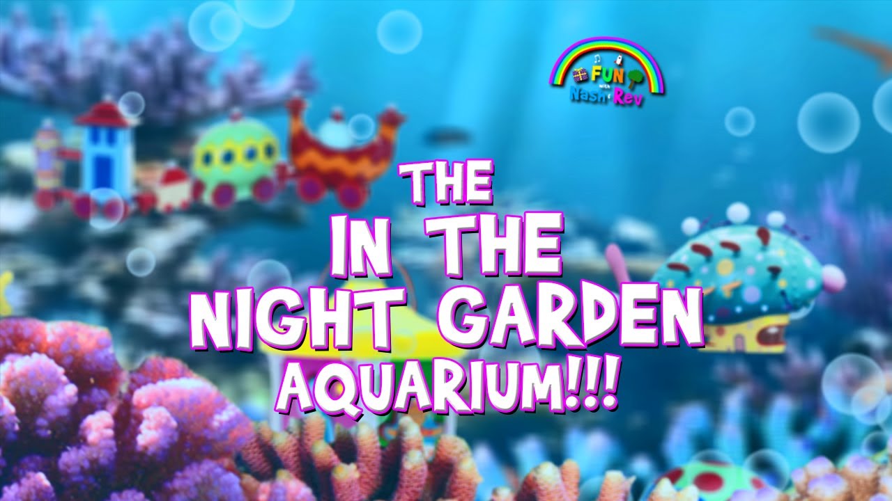 Nash & Rev Dream Of The "In The Night Garden" Aquarium!!!  For Kids!!!