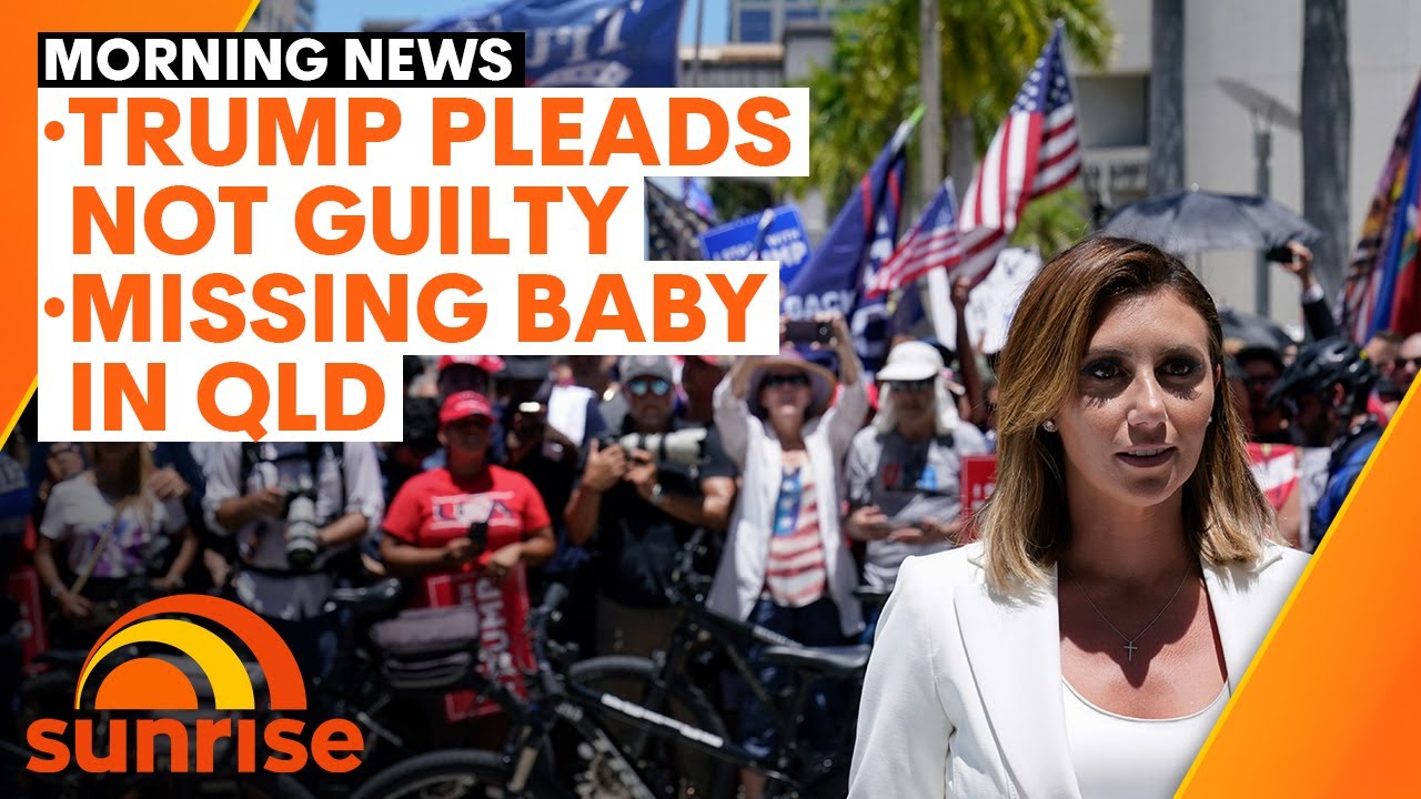 News Update: Donald Trump pleads not guilty over classified documents; missing baby in Queensland